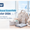 Baby Travel Essentials Checklist 2026: Everything You Need for Stress-Free Travel With Your Baby