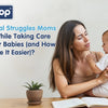 The Real Struggles Moms Face While Taking Care of Their Babies - hopop.in