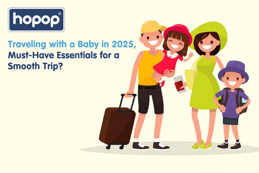 Traveling with a Baby in 2025: Must-Have Essentials for a Smooth Trip - hopop.in