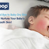 Wintertime Wonders: 8 Tips to Nurture Your Baby's Silky Smooth Skin - hopop.in