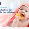 Teething Troubles: How Baby Teethers Can Help Soothe Your Little One - hopop.in